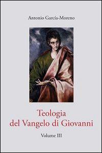 Teologia del Vangelo di Giovanni. Vol. 3 - Antonio García Moreno - copertina