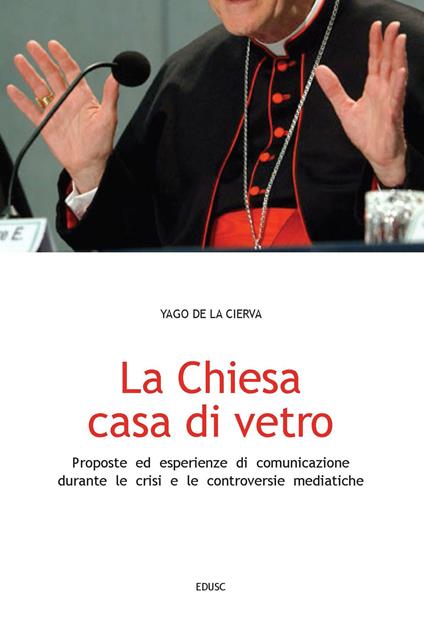 La Chiesa casa di vetro. Proposte ed esperienze di comunicazione nel contesto di crisi e controversie mediatiche - Yago De la Cierva - ebook