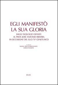 Egli manifestò la sua gloria. Saggi teologici offerti al prof. José Antonio Riestra in occasione del suo 70º genetliaco - copertina
