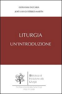 Liturgia. Un'introduzione - Giovanni Zaccaria,J. Luis Gutierrez Martin - copertina