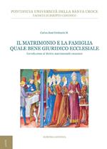 Il matrimonio e la famiglia quale bene giuridico ecclesiale. Introduzione al diritto matrimoniale canonico