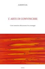 L' arte di convincere. Come trasmettere efficacemente il tuo messaggio