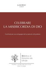 Celebrare la misericordia di Dio. Contributi per una mistagogia del sacramento del perdono