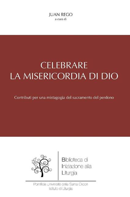 Celebrare la misericordia di Dio. Contributi per una mistagogia del sacramento del perdono - Juan Rego - ebook