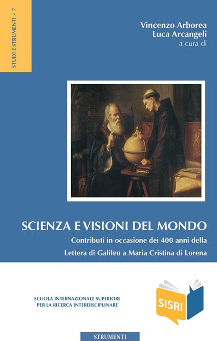 Scienza e visioni del mondo. Contributi in occasione dei 400 anni della Lettera di Galileo a Maria Cristina di Lorena. Atti del Convegno (Roma, 30-31 maggio 2015) - copertina