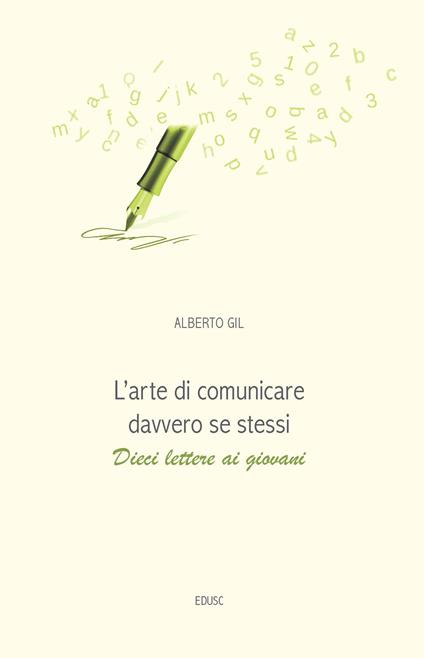 L' arte di comunicare davvero se stessi. Dieci lettere ai giovani - Alberto Gil - copertina