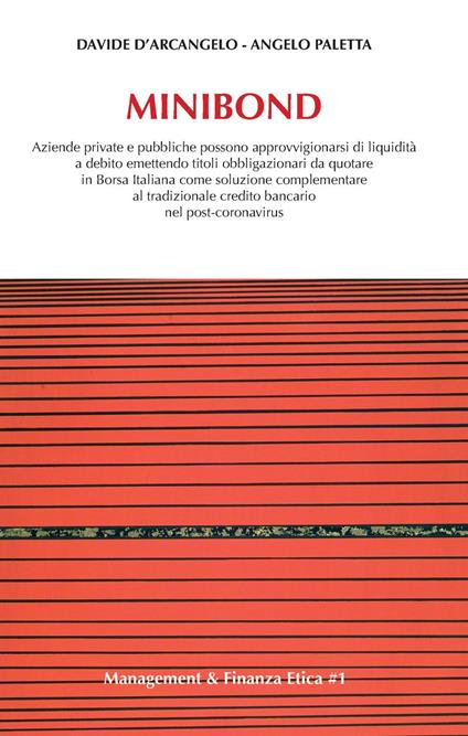 Minibond. Aziende private e pubbliche possono approvvigionarsi di liquidità a debito emettendo titoli obbligazionari da quotare in Borsa Italiana come soluzione complementare al tradizionale debito bancario nel post-coronavirus - Davide D'Arcangelo,Angelo Paletta - ebook