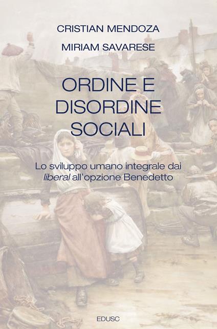 Ordine e disordine sociali. Lo sviluppo umano integrale dai liberal all'opzione Benedetto - Cristian Mendoza,Miriam Savarese - ebook