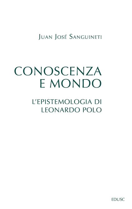 Conoscenza e mondo. L'epistemologia di Leonardo Polo - Juan José Sanguineti - copertina