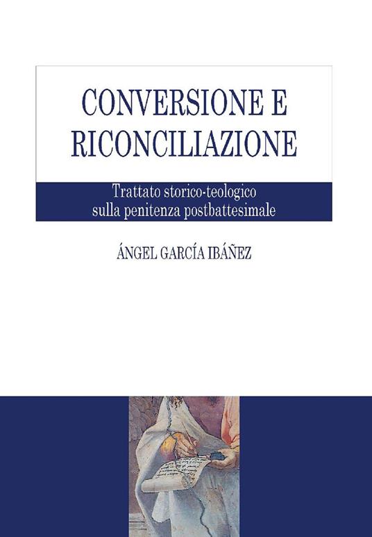 Conversione e riconciliazione. Trattato storico-teologico sulla penitenza postbattesimale - Ángel García Ibáñez - ebook