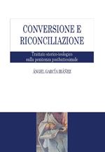 Conversione e riconciliazione. Trattato storico-teologico sulla penitenza postbattesimale