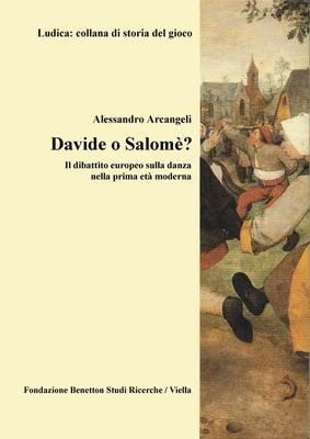 Davide o Salomè? Il dibattito europeo sulla danza nella prima età moderna - Alessandro Arcangeli - copertina