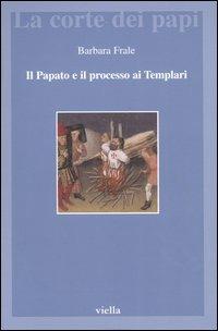 Il papato e il processo ai Templari. L'inedita assoluzione di Chinon alla luce della Diplomatica pontificia - Barbara Frale - copertina