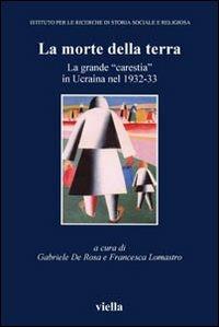 La morte della terra. La grande «carestia» in Ucraina nel 1932-33. Atti del Convegno (Vicenza, 16-18 ottobre 2003) - copertina