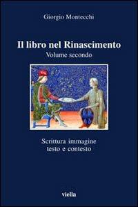 Il libro nel Rinascimento. Vol. 2: Scrittura, immagine, testo e contesto - Giorgio Montecchi - copertina