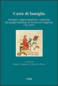 Carte di famiglia. Strategie, rappresentazione e memoria del gruppo familiare di Totone di Campione (721-877) - copertina