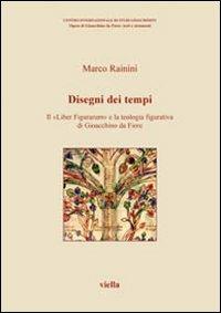 Disegni dei tempi. Il «Liber Figurarum» e la teologia figurativa di Gioacchino da Fiore - Marco Rainini - copertina