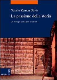 La passione della storia. Un dialogo con Denis Crouzet - Natalie Zemon Davis - copertina