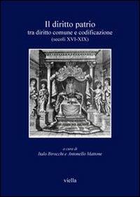 Il diritto patrio. Tra diritto comune e codificazione (secoli XVI-XIX). Atti del convegno internazionale (Alghero 4-6 novembre 2004) - 3