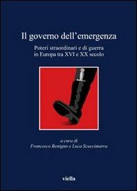 Il governo dell'emergenza. Poteri straordinari e di guerra in Europa tra XVI e XX secolo - copertina
