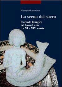 La scena del sacro. L'arredo liturgico nel basso Lazio tra XI e XIV secolo - Manuela Gianandrea - copertina