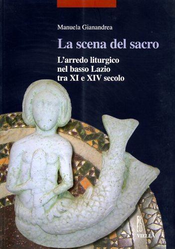 La scena del sacro. L'arredo liturgico nel basso Lazio tra XI e XIV secolo - Manuela Gianandrea - copertina