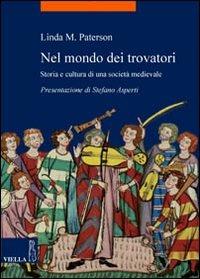 Nel mondo dei trovatori. Storia e cultura di una società medioevale - Linda M. Paterson - copertina