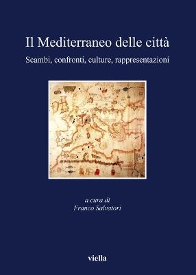 Il Mediterraneo delle città. Scambi, confronti, culture, rappresentazioni - copertina