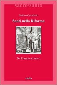 Santi nella riforma. Da Erasmo a Lutero - Stefano Cavallotto - 2