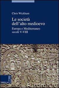 Le società dell'alto Medioevo. Europa e Mediterraneo, secoli V-VIII - Chris Wickham - copertina