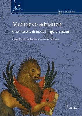 Medioevo adriatico. Circolazione di modelli, opere, maestri - copertina