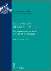 Le cronache di Santa Cecilia. Un monastero femminile a Roma in età moderna - Anonimo - copertina