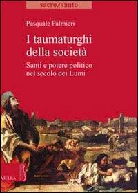 I taumaturghi della società. Santi e potere politico nel secolo dei lumi - Pasquale Palmieri - 2