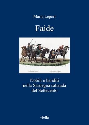 Faide. Nobili e banditi nella Sardegna sabauda del Settecento - Maria Lepori - copertina