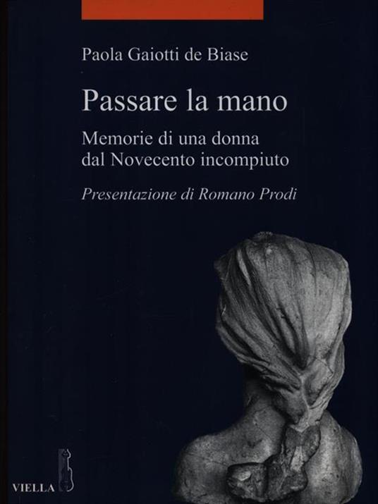 Passare la mano. Memorie di una donna dal Novecento incompiuto - Paola Gaiotti De Biase - 2