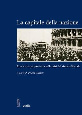 La capitale della nazione. Roma e la sua provincia nella crisi del sistema liberale - copertina