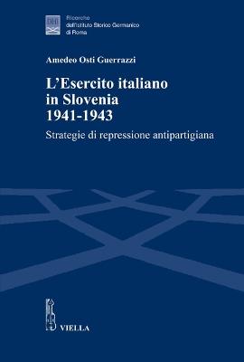 L' esercito italiano in Slovenia, 1941-1943. Strategie di repressione antipartigiana - Amedeo Osti Guerrazzi - copertina