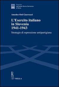 L' esercito italiano in Slovenia, 1941-1943. Strategie di repressione antipartigiana - Amedeo Osti Guerrazzi - copertina