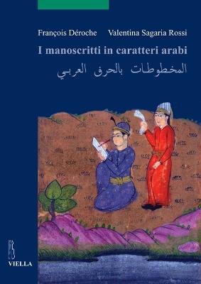 I manoscritti in caratteri arabi - François Déroche,Valentina Sagaria Rossi - copertina