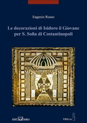 Le decorazioni di Isidoro il giovane per S. Sofia di Costantinopoli. Ediz. illustrata - Eugenio Russo - copertina