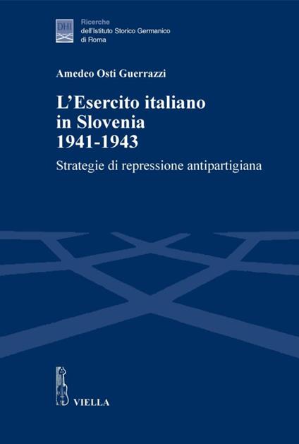 l' esercito italiano in Slovenia, 1941-1943. Strategie di repressione antipartigiana - Amedeo Osti Guerrazzi - ebook