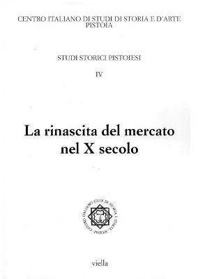 Studi storici pistoiesi. Vol. 4: La rinascita del mercato nel X secolo. Giornata di studio (Pistoia, 1 ottobre 2010). - copertina