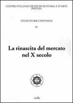 Studi storici pistoiesi. Vol. 4: La rinascita del mercato nel X secolo. Giornata di studio (Pistoia, 1 ottobre 2010).