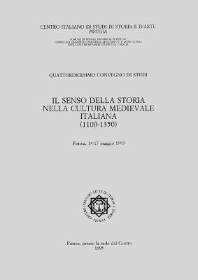 Il senso della storia nella cultura medievale italiana (1110-1350). Atti del 14° Convegno internazionale di studi (Pistoia, 14-17 maggio 1993) - copertina