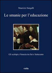 Le smanie per l'educazione. Gli scolopi a Venezia tra Sei e Settecento - Maurizio Sangalli - copertina