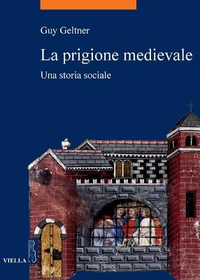 La prigione medievale. Una storia sociale - Guy Geltner - copertina