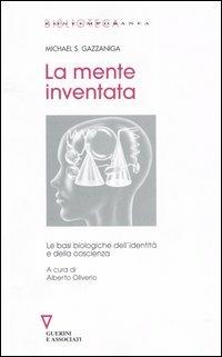 La mente inventata. Le basi biologiche dell'identità e della coscienza - Michael S. Gazzaniga - copertina