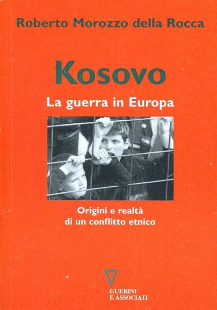 Kosovo. La guerra in Europa. Origini e realtà di un conflitto etnico - Roberto Morozzo Della Rocca - copertina