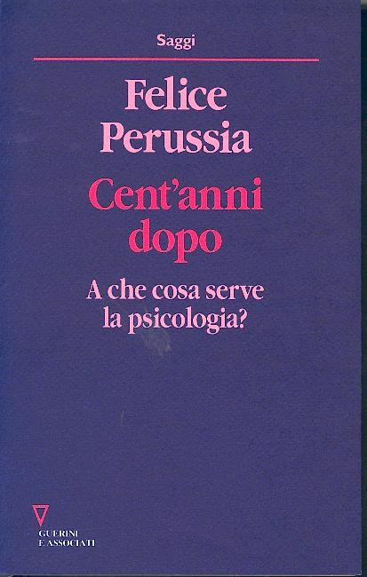 Cent'anni dopo. A che cosa serve la psicologia? - Felice Perussia - copertina