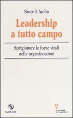 Leadership a tutto campo. Sprigionare le forze vitali nelle organizzazioni